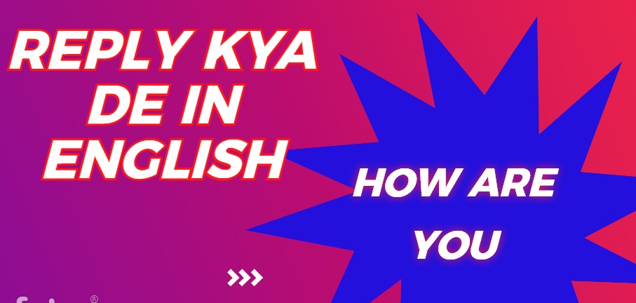 How are you ka reply kya de in english meaning