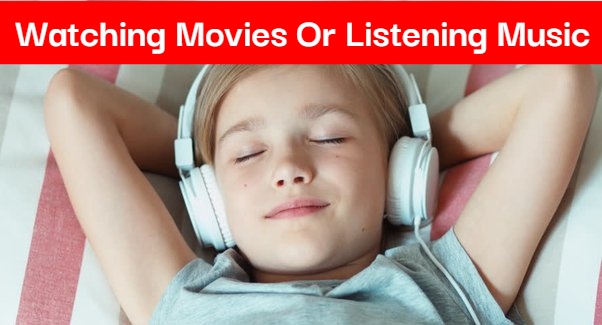 Watching Movies Or Listening Music