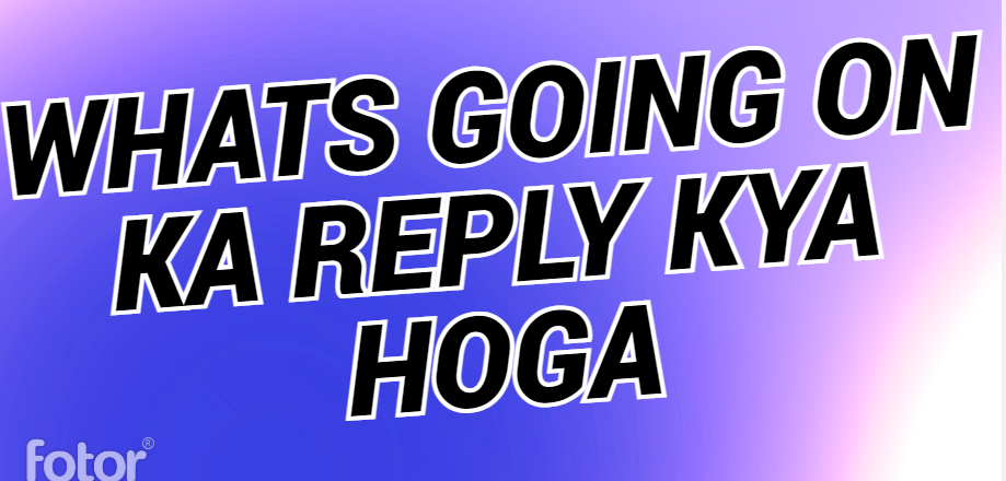 Whats Going on Ka Reply Kya Hoga